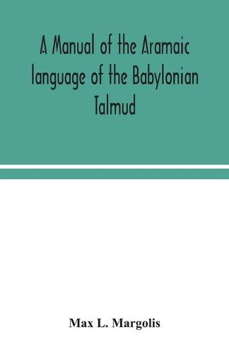 A manual of the Aramaic language of the Babylonian Talmud; grammar, chrestomathy and glossaries (Paperback)