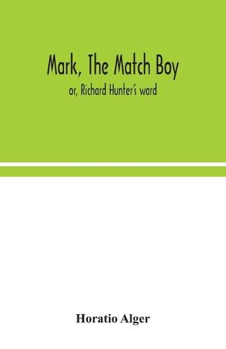 Mark, the match boy: or, Richard Hunter's ward (Paperback)