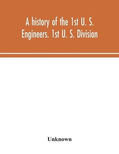 A history of the 1st U. S. Engineers. 1st U. S. Division (Paperback)