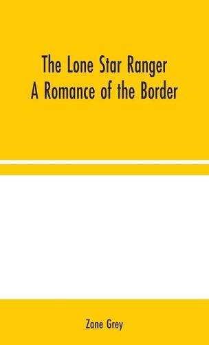 The Lone Star Ranger: A Romance of the Border (Hardback)