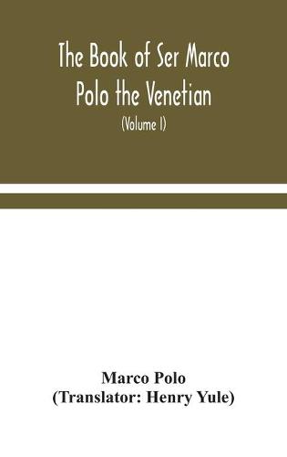 The book of Ser Marco Polo the Venetian, concerning the kingdoms and marvels of the East (Volume I) (Hardback)
