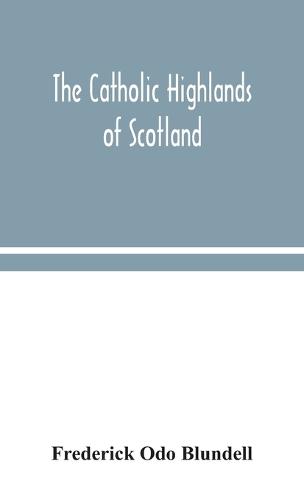 The Catholic Highlands of Scotland; The Western Highlands and Islands (Hardback)
