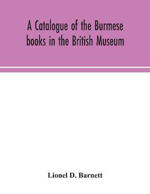 A catalogue of the Burmese books in the British Museum (Paperback)