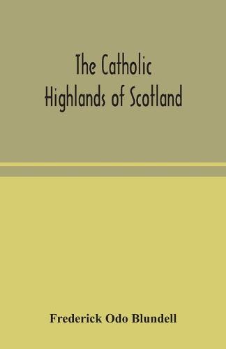 The Catholic Highlands of Scotland; The Western Highlands and Islands (Paperback)