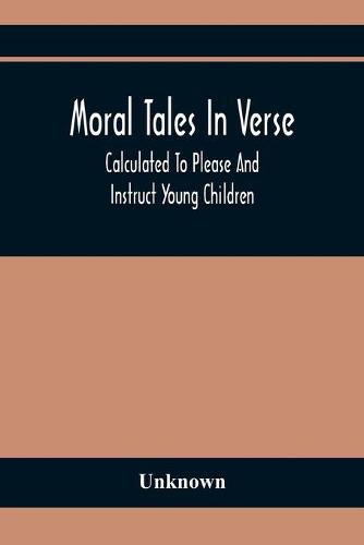 Moral Tales In Verse: Calculated To Please And Instruct Young Children (Paperback)