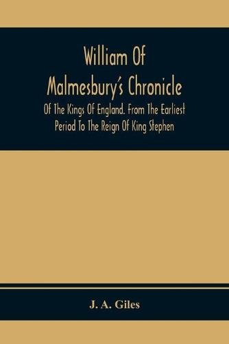 William Of Malmesbury'S Chronicle Of The Kings Of England. From The Earliest Period To The Reign Of King Stephen (Paperback)