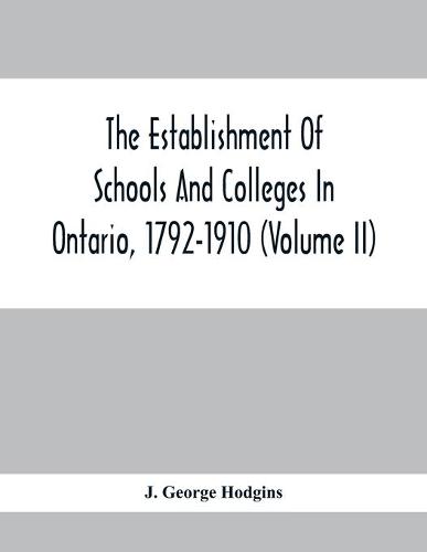 The Establishment Of Schools And Colleges In Ontario, 1792-1910 (Volume Ii) (Paperback)