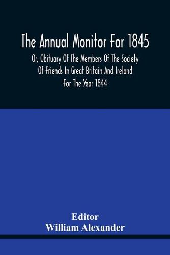 The Annual Monitor For 1845 Or, Obituary Of The Members Of The Society Of Friends In Great Britain And Ireland For The Year 1844 (Paperback)