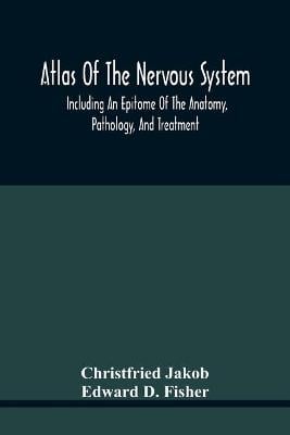 Atlas Of The Nervous System, Including An Epitome Of The Anatomy, Pathology, And Treatment (Paperback)