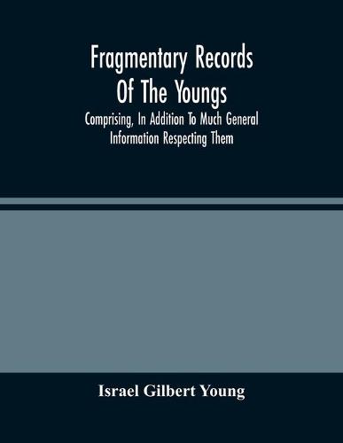 Fragmentary Records Of The Youngs, Comprising, In Addition To Much General Information Respecting Them, A Particular And Extended Account Of The Posterity Of Ninian Young, An Early Resident Of East Fallowfield Township, Chester County, Pa.; Compiled From T (Paperback)