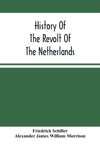 History Of The Revolt Of The Netherlands: Trial And Execution Of Counts Egmont And Horn; And The Seige Of Antwerp (Paperback)