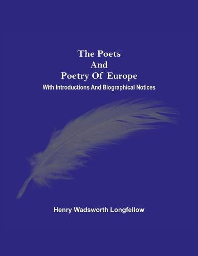 The Poets And Poetry Of Europe. With Introductions And Biographical Notices (Paperback)