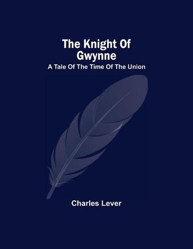 The Knight Of Gwynne; A Tale Of The Time Of The Union (Paperback)