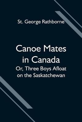 Canoe Mates in Canada; Or, Three Boys Afloat on the Saskatchewan (Paperback)