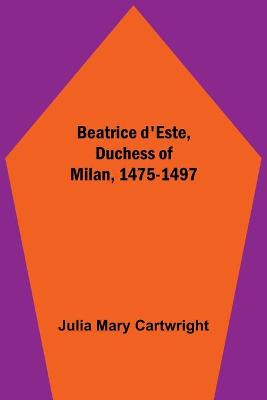 Beatrice d'Este, Duchess of Milan, 1475-1497 (Paperback)