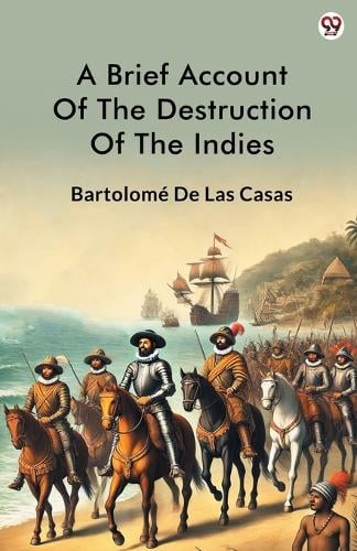 A Brief Account Of The Destruction Of The Indies (Edition1) by Bartolomé de las Casas | Waterstones