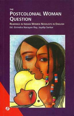 The Postcolonial Woman Question Readings in Indian Women Novelists in English (Paperback)