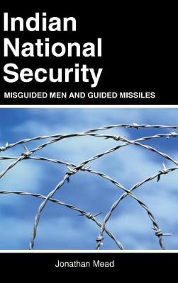 Indian National Security: Misguided Men and Guided Missiles (Hardback)