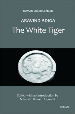 Aravind Adiga's 'The White Tiger' (ROMAN Critical Context) - Roman Critical Context (Hardback)