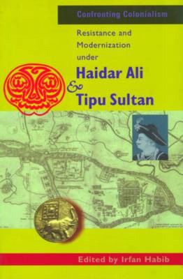 Confronting Colonialism: Resistance and Modernization Under Haidar Ali and Tipu Sultan (Paperback)
