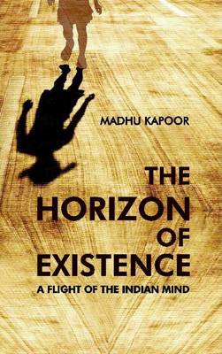 The Horizon of Existence: a Flight of the Indian Mind (Hardback)