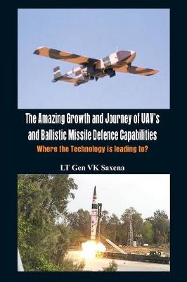 The Amazing Growth and Journey of UAV's and Ballastic Missile Defence Capabilities: Where the Technology is Leading to? (Paperback)