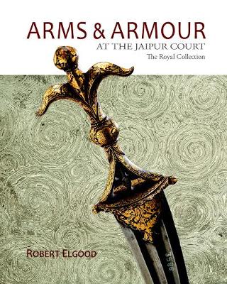 Arms & Armour At The Jaipur Court: The Royal Collection (Hardback)