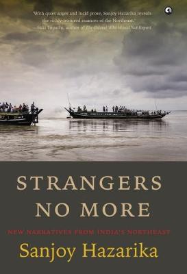 STRANGERS NO MORE: New Narratives From India's Northeast (Hardback)