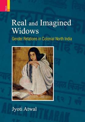 Real and Imagined Widows: Gender Relations in Colonial North India (Hardback)