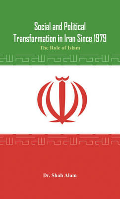 Social and Political Transformation in Iran Since 1979: The Role of Islam (Hardback)