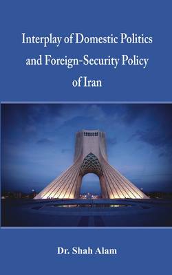 Interplay of Domestic Politics and Foreign-Security Policy of Iran (Hardback)