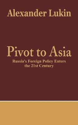 Pivot to Asia: Russia's Foreign Policy Enters the 21st Century (Hardback)
