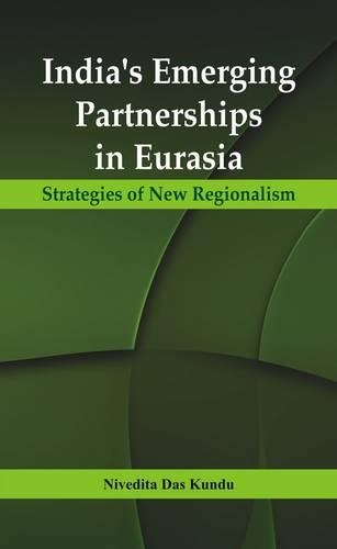 India's Emerging Partnerships in Eurasia: Strategies of New Regionalism (Hardback)