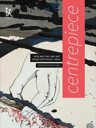 Centrepiece - Women's Writing and Art from Northeast India (Hardback)