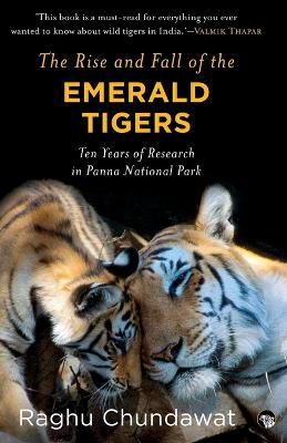 The Rise and Fall of the Emerald Tigers: Ten Years of Research in Panna National Park (Paperback)