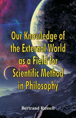 Our Knowledge of the External World as a Field for Scientific Method in Philosophy (Paperback)