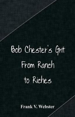 Bob Chester's Grit: From Ranch to Riches (Paperback)