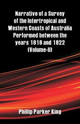 Narrative of a Survey of the Intertropical and Western Coasts of Australia Performed Between the Years 1818 and 1822: (Volume-II) (Paperback)