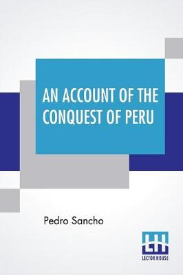 An Account Of The Conquest Of Peru: Translated Into English And Annotated By Philip Ainsworth Means (Paperback)