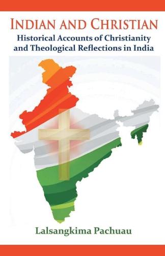 Indian and Christian: Historical Accounts of Christianity and Theological Reflections in India (Paperback)