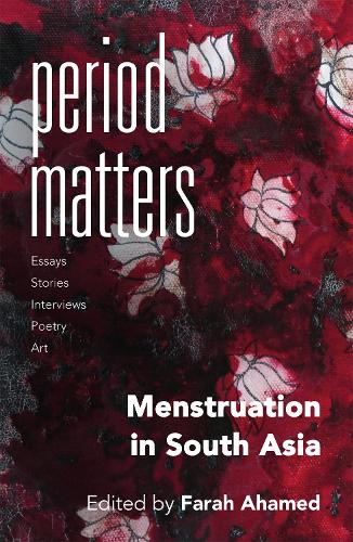 Period Matters :: Writing, Conversations and Art on Menstruation Experiences in South Asia (Paperback)