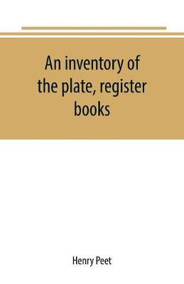 An inventory of the plate, register books, and other moveables in the two parish churches of Liverpool, St. Peter's and St. Nicholas', 1893; with a transcript of the earliest register, 1660-1672; together with a catalogue of the ancient library in St. Peter's (Paperback)