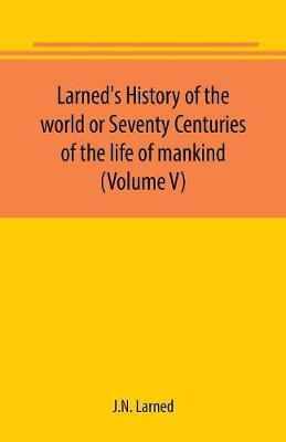 Larned's History of the world or Seventy Centuries of the life of mankind (Volume V) (Paperback)