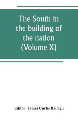 The South in the building of the nation: a history of the southern states designed to record the South's part in the making of the American nation; to portray the character and genius, to chronicle the achievements and progress and to illustrate the life and traditions of the southern people (Vol (Paperback)