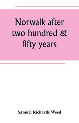 Norwalk after two hundred & fifty years, an account of the celebration of the 250th anniversary of the charter of the town, 1651--September 11th--1901; including historical sketches of churches, schools, old homes, institutions, eminent men, patriotic and (Paperback)