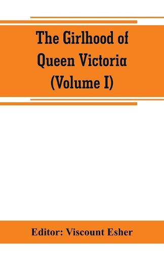 The girlhood of Queen Victoria; a selection from Her Majesty's diaries between the years 1832 and 1840 (Volume I) (Paperback)