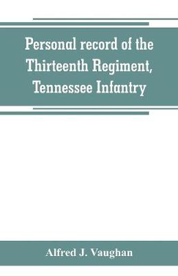 Personal record of the Thirteenth Regiment, Tennessee Infantry (Paperback)