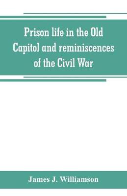 Prison life in the Old Capitol and reminiscences of the Civil War (Paperback)