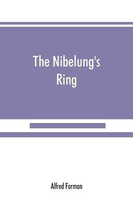 The Nibelung's ring, English words to Richard Wagner's Der ring des Nibelungen, in the alliterative verse of the original (Paperback)