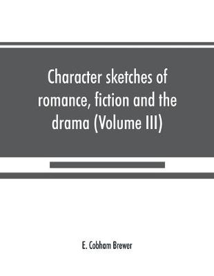 Character sketches of romance, fiction and the drama (Volume III) (Paperback)